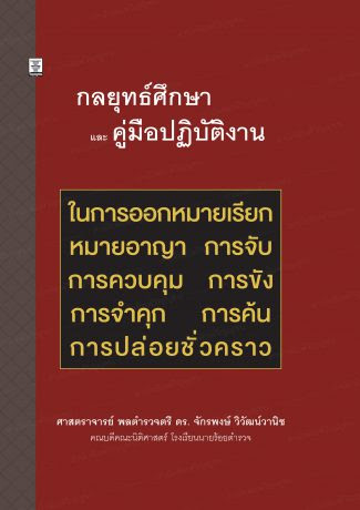 กลยุทธ์ศึกษาและคู่มือปฏิบัติงาน ในการออกหมายเรียก หมายอาญา การจับ การควบคุม การขัง การจำคุก การค้น การปล่อยชั่วคราว