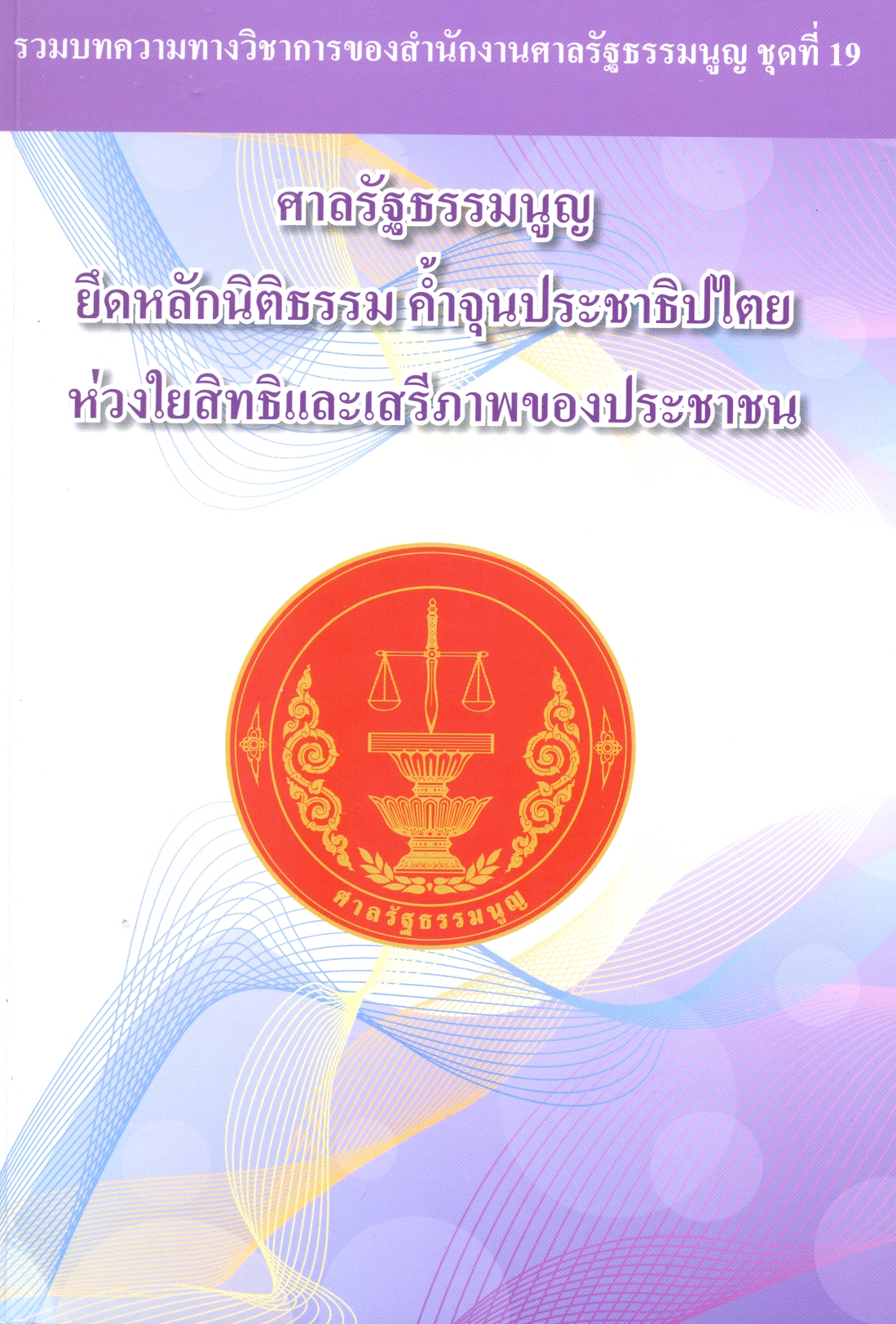 ศาลรัฐธรรมนูญยึดหลักนิติธรรม ค้ำจุนประชาธิปไตยห่วงใยสิทธิและเสรีภาพของประชาชน ชุดที่ 19