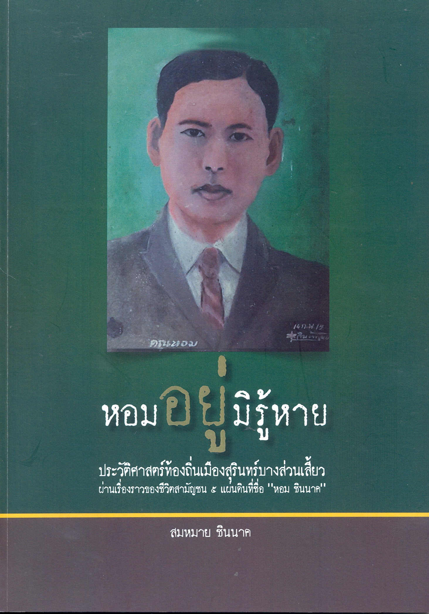 หอมอยู่มิรู้หาย : ประวัติศาสตร์ท้องถิ่นเมืองสุรินทร์บางส่วนเสี้ยวผ่านเรื่องราวชีวิตของสามัญชน 5 แผ่นดินที่ชื่อ 